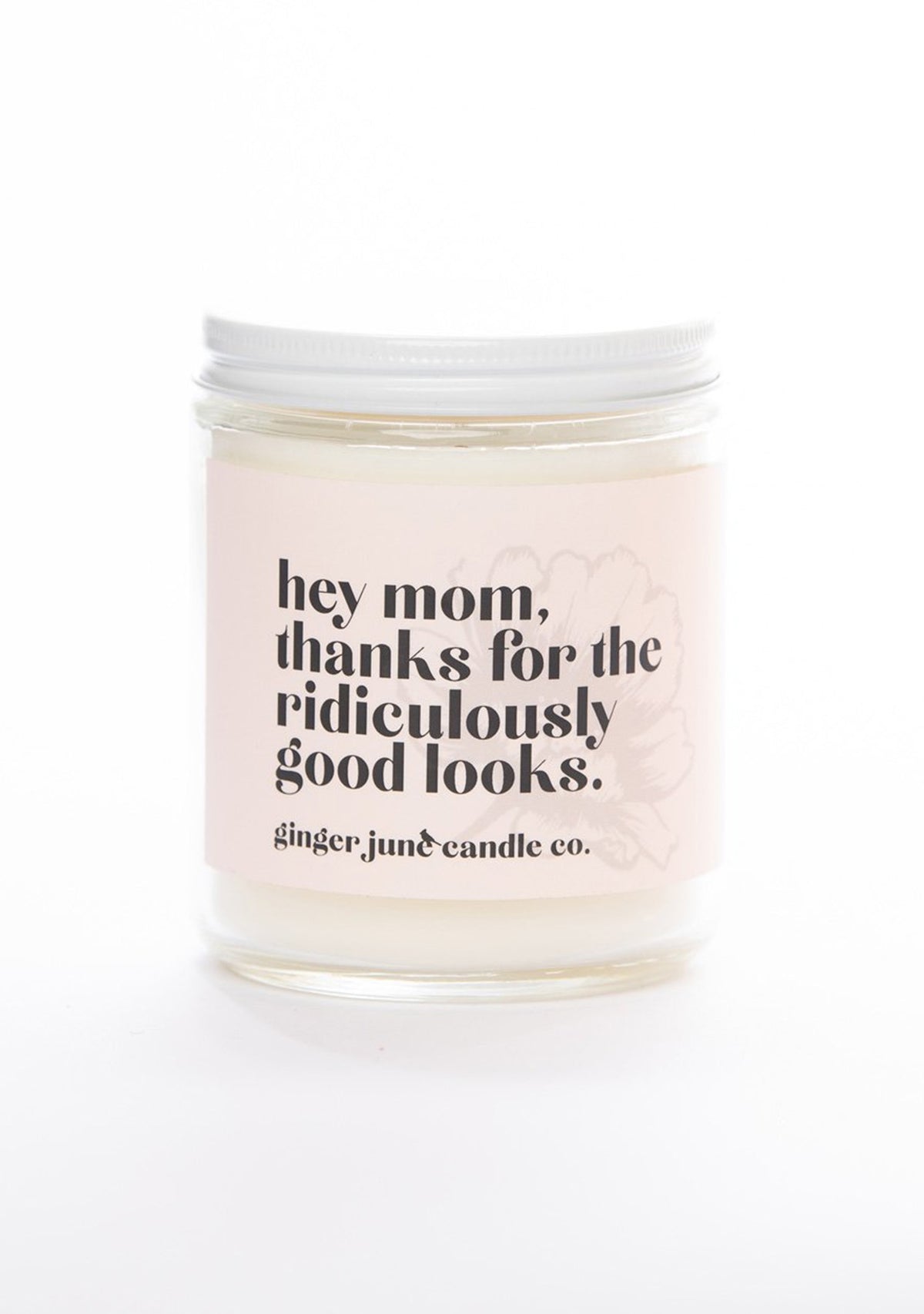 Hey Mom, Thanks For The Good Looks 9oz Candle Ginger June